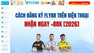 Cách Đăng Ký FLY88 Trên Điện Thoại – Nhận Ngay +88K [2026]