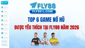 TOP 6 game nổ hũ được yêu thích tại Fly88 năm 2026