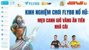 Kinh Nghiệm Chơi Fly88 Nổ Hũ: Mẹo Canh Giờ Vàng Ăn Tiền Nhà Cái